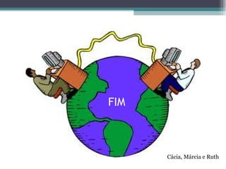 FIM
Cácia, Márcia e Ruth
 