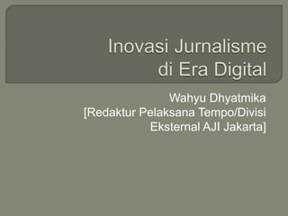 Wahyu Dhyatmika
[Redaktur Pelaksana Tempo/Divisi
Eksternal AJI Jakarta]
 