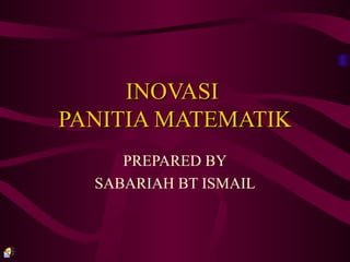 INOVASI  PANITIA MATEMATIK PREPARED BY SABARIAH BT ISMAIL 