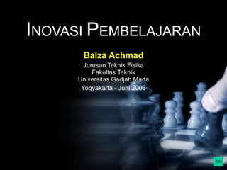 I NOVASI  P EMBELAJARAN Balza Achmad Jurusan Teknik Fisika Fakultas Teknik Universitas Gadjah Mada Yogyakarta - Juni 2006 