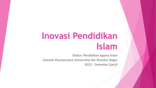 Inovasi Pendidikan
Islam
Doktor Pendidikan Agama Islam
Sekolah Pascasarjana Universitas Ibn Khaldun Bogor
2023 – Semester Ganjil
 