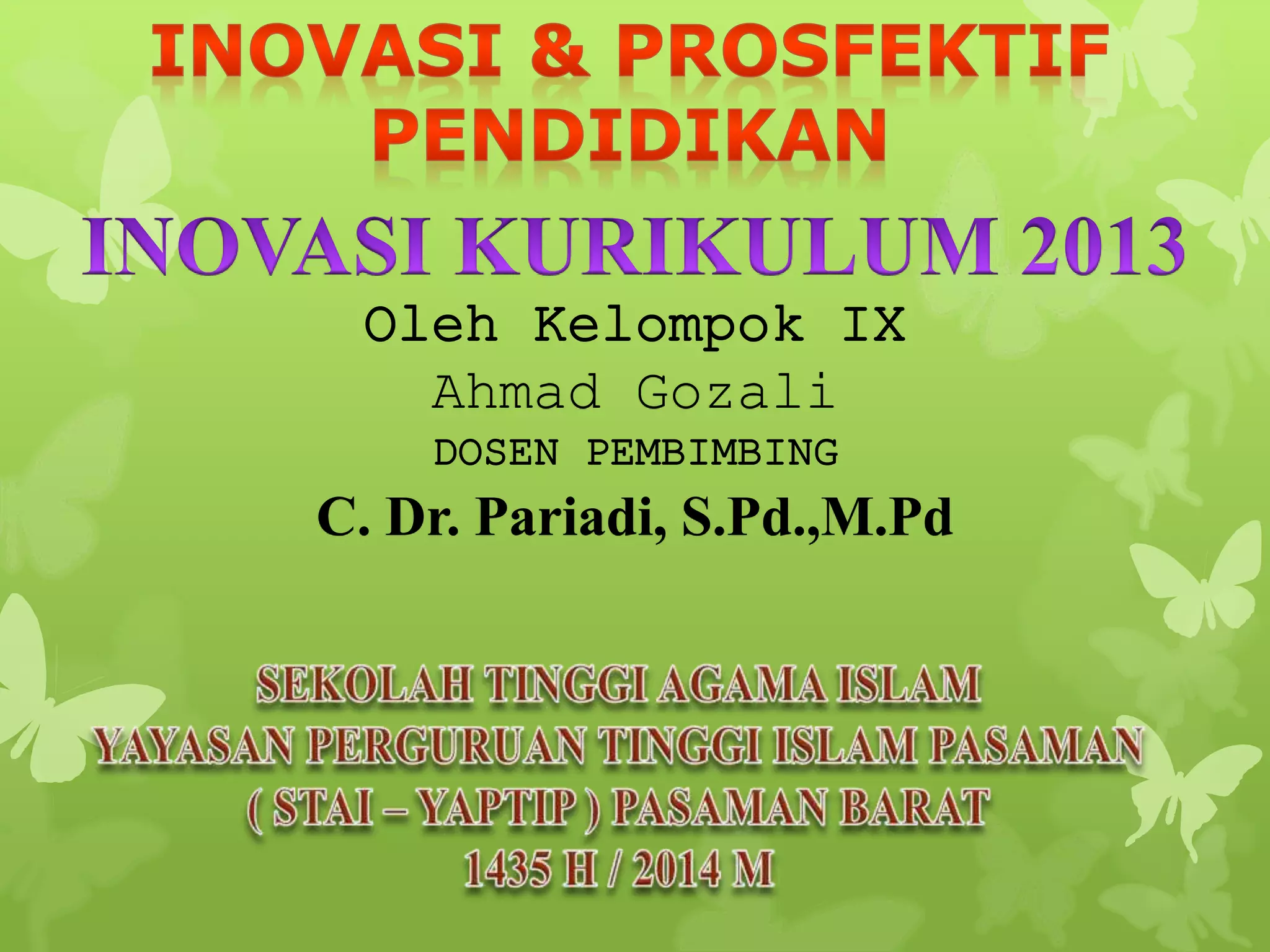 Oleh Kelompok IX
Ahmad Gozali
DOSEN PEMBIMBING
C. Dr. Pariadi, S.Pd.,M.Pd