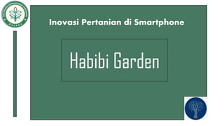 Inovasi Pertanian di Smartphone
Habibi Garden
 