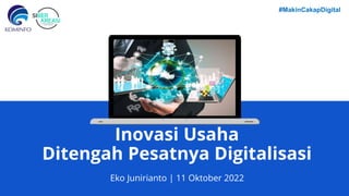 Inovasi Usaha
Ditengah Pesatnya Digitalisasi
Eko Junirianto | 11 Oktober 2022
#MakinCakapDigital
 