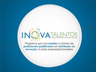Programa que visa ampliar o número de
profissionais qualificados em atividades de
inovação no setor empresarial brasileiro
 