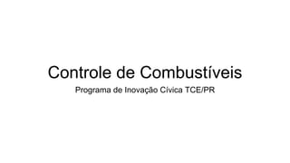 Controle de Combustíveis
Programa de Inovação Cívica TCE/PR
 