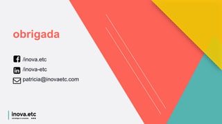 /inova.etc
/inova-etc
patricia@inovaetc.com
obrigada
 