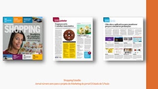 ShoppingEstadão
JornalnúmerozeroparaoprojetodoMarketingdojornalOEstadodeS.Paulo
 