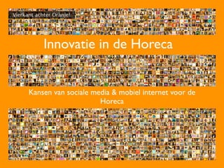 Innovatie in de Horeca


Kansen van sociale media & mobiel internet voor de
                     Horeca
 