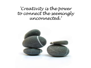 'Creativity is the powerto connect the seeminglyunconnected.‘
