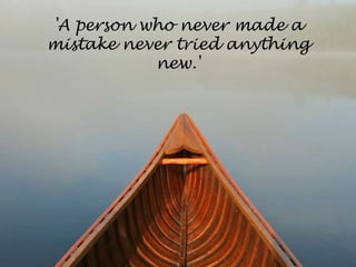 'A person who never made amistake never tried anythingnew.'    