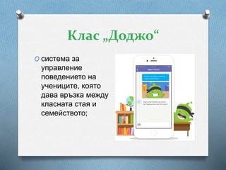 Клас „Доджо“
O система за
управление
поведението на
учениците, която
дава връзка между
класната стая и
семейството;
 