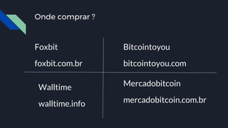 Onde comprar ?
Foxbit
foxbit.com.br
Mercadobitcoin
mercadobitcoin.com.br
Walltime
walltime.info
Bitcointoyou
bitcointoyou.com
 