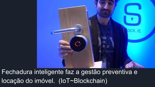 Fechadura inteligente faz a gestão preventiva e
locação do imóvel. (IoT~Blockchain)
 