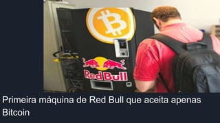 Primeira máquina de Red Bull que aceita apenas
Bitcoin
 