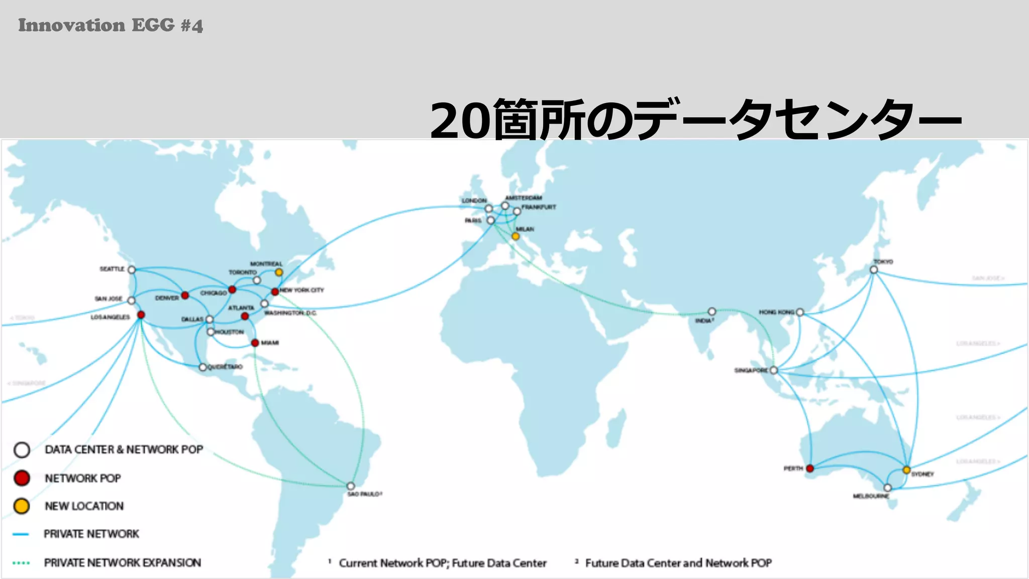 Innovation EGG #4
20箇所のデータセンター
 
