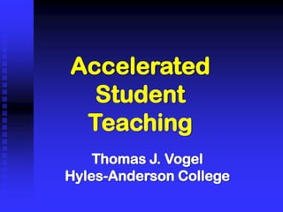 Accelerated
Student
Teaching
Thomas J. Vogel
Hyles-Anderson College

 