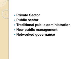  Private Sector
 Public sector
 Traditional public administration
 New public management
 Networked governance
 