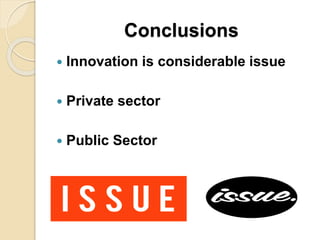 Conclusions
 Innovation is considerable issue
 Private sector
 Public Sector
 
