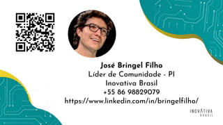 José Bringel Filho
Líder de Comunidade - PI
Inovativa Brasil
+55 86 98829079
https://www.linkedin.com/in/bringelfilho/
 