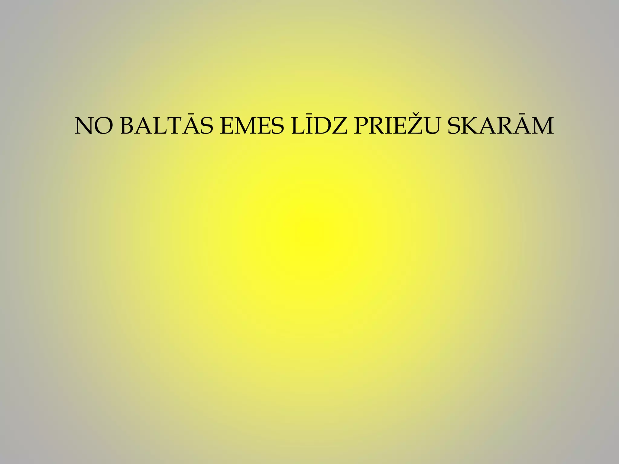 NO BALTĀS EMES LĪDZ PRIEŽU SKARĀM
 