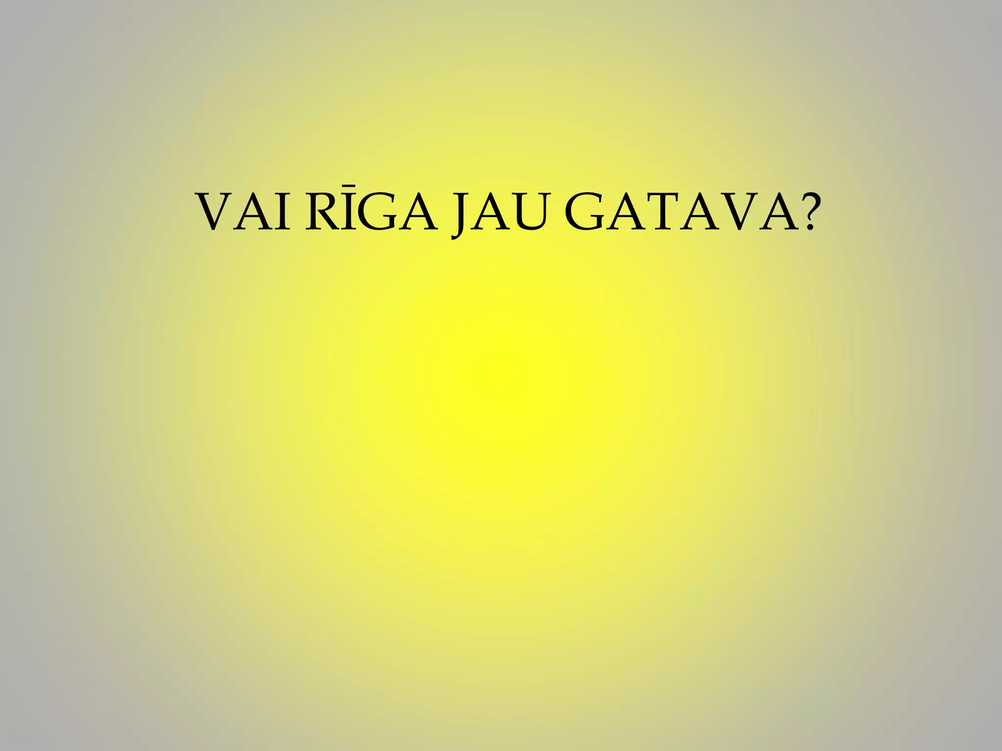 VAI RĪGA JAU GATAVA?
 