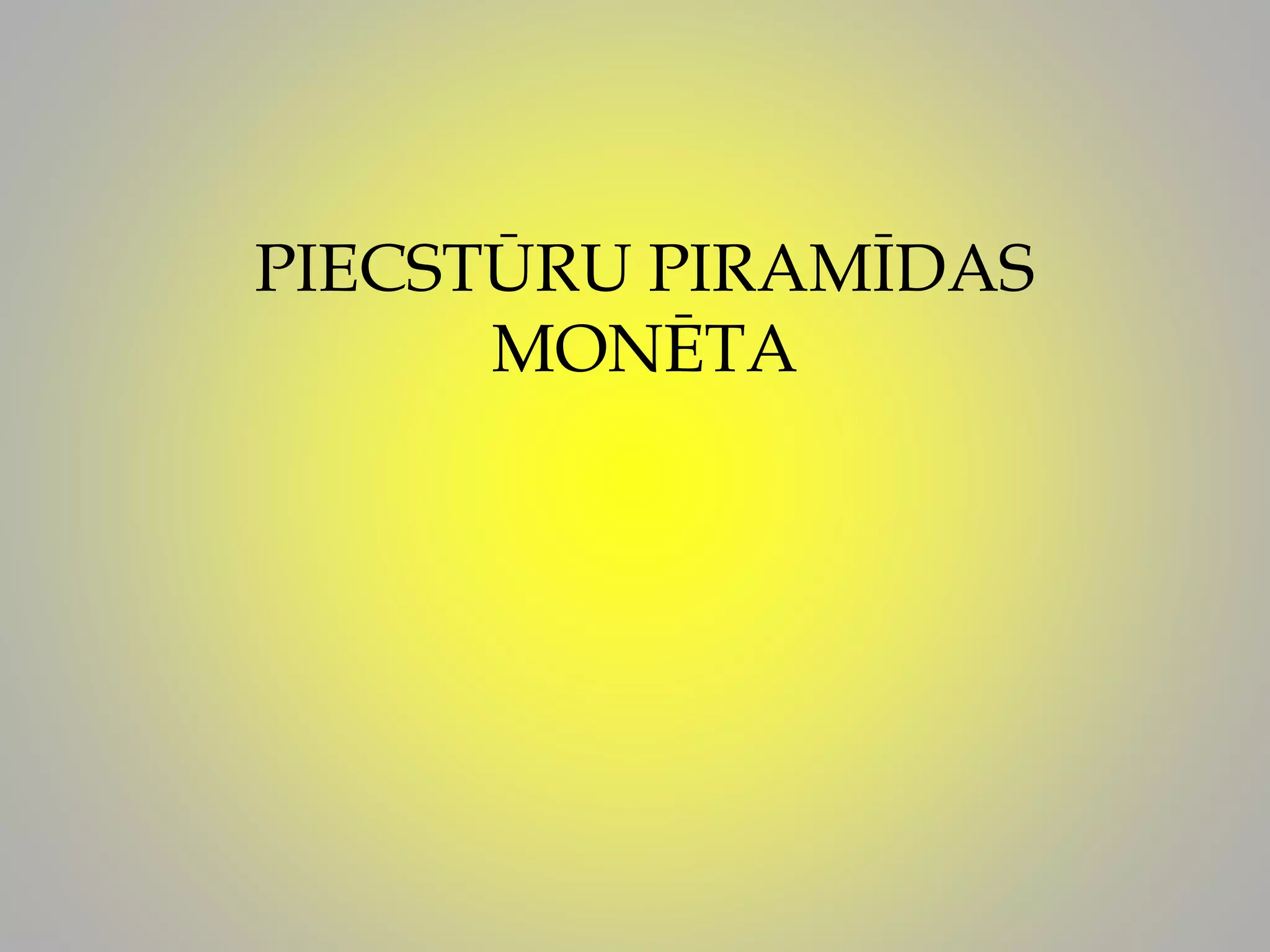 PIECSTŪRU PIRAMĪDAS
MONĒTA
 