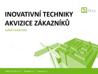 INOVATIVNÍ TECHNIKY
AKVIZICE ZÁKAZNÍKŮ
Luboš Louženský




+420 272 763 111   info@h1.cz   www.h1.cz
 