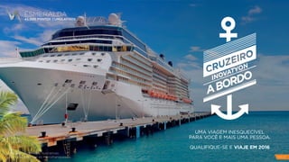 INOVATYON
ABORDO
UMA VIAGEM INESQUECÍVEL
PARA VOCÊ E MAIS UMA PESSOA.
QUALIFIQUE-SE E VIAJE EM 2016
ESMERALDA
45.000 PONTOS CUMULATIVOS
Imagens meramente ilustrativas.
Consulte o Manual do Microfranqueado. PAG 27
 