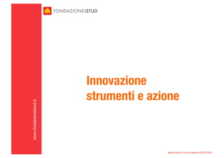 Innovazione
                         strumenti e azione
www.fondazioneistud.it




                                        Renzo Rizzo ILA Innovazione ISTUD 2010
 