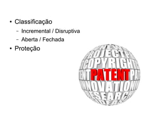 ●

Classificação
–
–

●

Incremental / Disruptiva
Aberta / Fechada

Proteção

 