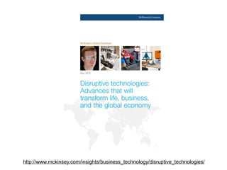 http://www.mckinsey.com/insights/business_technology/disruptive_technologies/

 