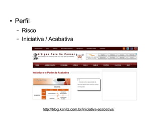 ●

Perfil
–

Risco

–

Iniciativa / Acabativa

http://blog.kanitz.com.br/iniciativa-acabativa/

 