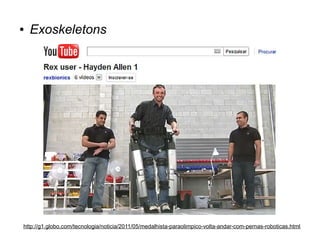 ●

Exoskeletons

http://g1.globo.com/tecnologia/noticia/2011/05/medalhista-paraolimpico-volta-andar-com-pernas-roboticas.html

 