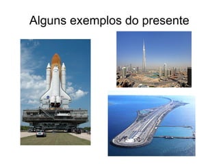 Alguns exemplos do presente

 