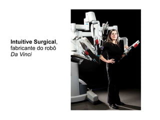 Intuitive Surgical,
fabricante do robô
Da Vinci

 