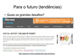 Para o futuro (tendências)
●

Quais os grandes desafios?

http://spectrum.ieee.org/static/the-age-of-plenty/

 