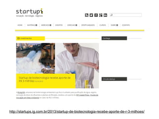 http://startups.ig.com.br/2013/startup-de-biotecnologia-recebe-aporte-de-r-3-milhoes/

 