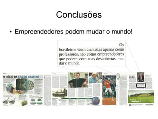 Conclusões
●

Empreendedores podem mudar o mundo!

 