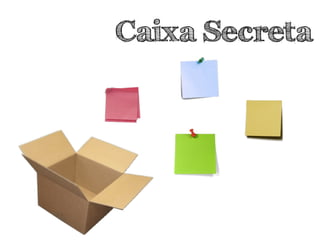 Caixa Secreta
O que melhorar?
 