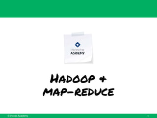 © inovex Academy
Hadoop &
map-reduce
1
 