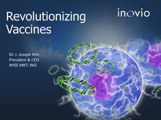 Revolutionizing
Vaccines
Dr. J. Joseph Kim
President & CEO
NYSE MKT: INO

 