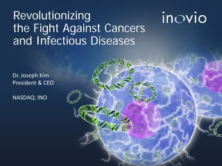 Revolutionizing the Fight Against Cancers and Infectious Diseases 
Dr. Joseph Kim 
President & CEO 
NASDAQ: INO  