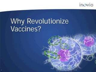 Why Revolutionize
Vaccines?
9
 