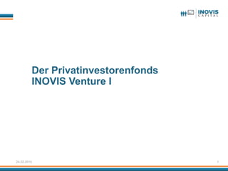 Der Privatinvestorenfonds
         INOVIS Venture I




24.02.2010                           1
 