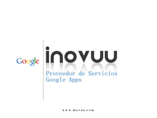 Proveedor de Servicios Google Apps www.inovuu.com 