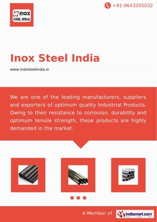 +91-9643205032
A Member of
Inox Steel India
www.inoxsteelindia.in
We are one of the leading manufacturers, suppliers
and exporters of optimum quality Industrial Products.
Owing to their resistance to corrosion, durability and
optimum tensile strength, these products are highly
demanded in the market.
 