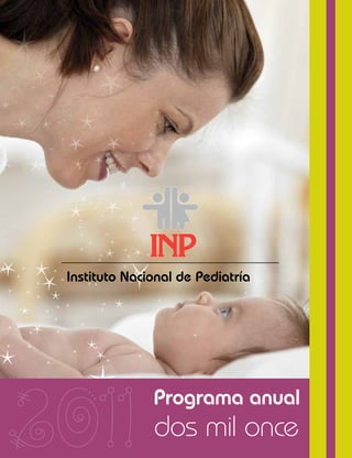 Instituto Nacional de Pediatría




2011           Programa anual
               dos mil once
 