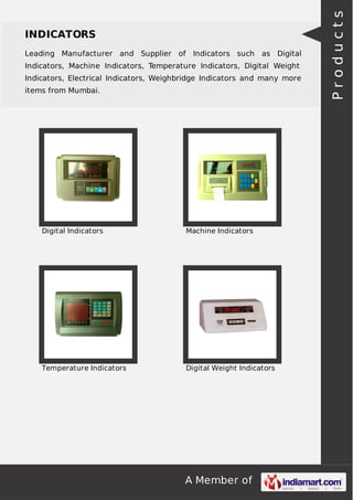 Leading Manufacturer and Supplier of Indicators such

as Digital

Indicators, Machine Indicators, Temperature Indicators, Digital Weight
Indicators, Electrical Indicators, Weighbridge Indicators and many more
items from Mumbai.

Digital Indicators

Machine Indicators

Temperature Indicators

Digital Weight Indicators

A Member of

Products

INDICATORS

 