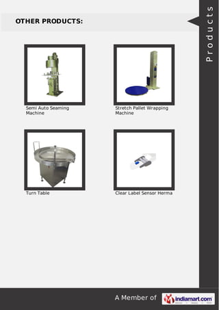 Products

OTHER PRODUCTS:

Semi Auto Seaming
Machine

Stretch Pallet Wrapping
Machine

Turn Table

Clear Label Sensor Herma

A Member of

 